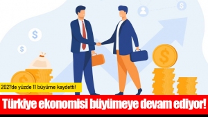 Türkiye ekonomisi büyümeye devam ediyor!