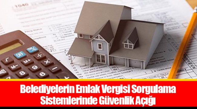 Belediyelerin Emlak Vergisi Sorgulama Sistemlerinde Güvenlik Açığı