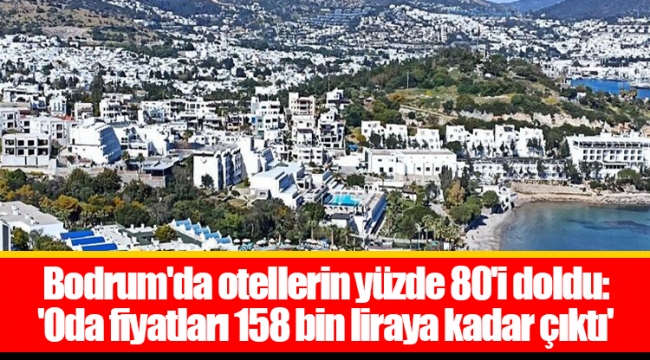 Bodrum'da otellerin yüzde 80'i doldu: 'Oda fiyatları 158 bin liraya kadar çıktı'