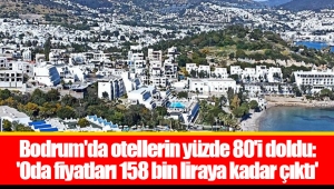 Bodrum'da otellerin yüzde 80'i doldu: 'Oda fiyatları 158 bin liraya kadar çıktı'