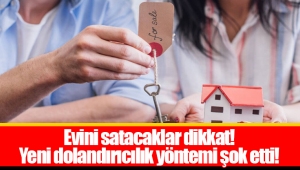 Evini satacaklar dikkat! Yeni dolandırıcılık yöntemi şok etti!