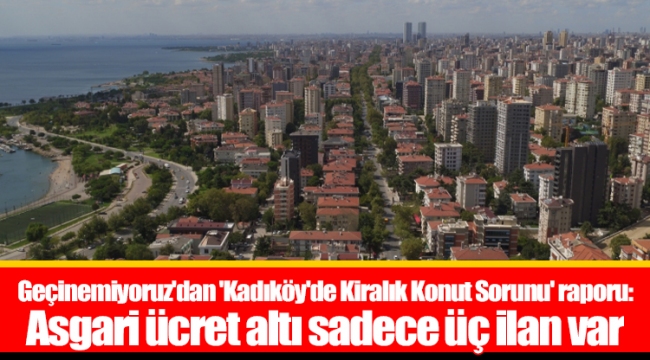 Geçinemiyoruz'dan 'Kadıköy'de Kiralık Konut Sorunu' raporu:Asgari ücret altı sadece üç ilan var