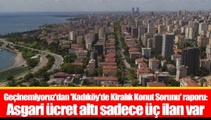 Geçinemiyoruz'dan 'Kadıköy'de Kiralık Konut Sorunu' raporu:Asgari ücret altı sadece üç ilan var