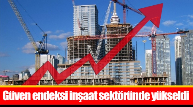 Güven endeksi inşaat sektöründe yükseldi