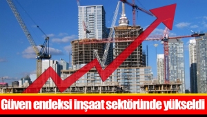 Güven endeksi inşaat sektöründe yükseldi