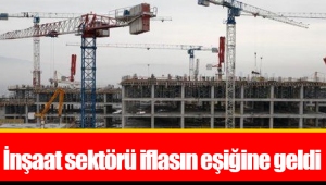 İnşaat sektörü iflasın eşiğine geldi