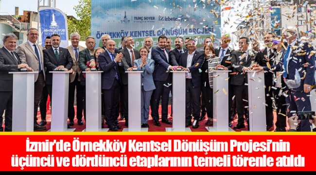 İzmir'de Örnekköy Kentsel Dönüşüm Projesi’nin üçüncü ve dördüncü etaplarının temeli törenle atıldı