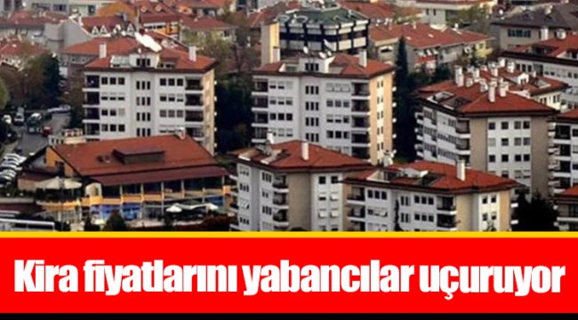 Kira fiyatlarını yabancılar uçuruyor