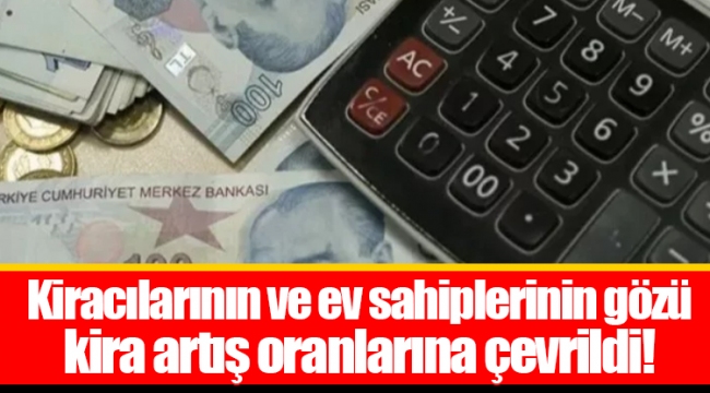 Kiracılarının ve ev sahiplerinin gözü kira artış oranlarına çevrildi!