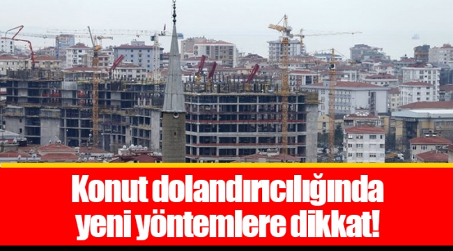 Konut dolandırıcılığında yeni yöntemlere dikkat!