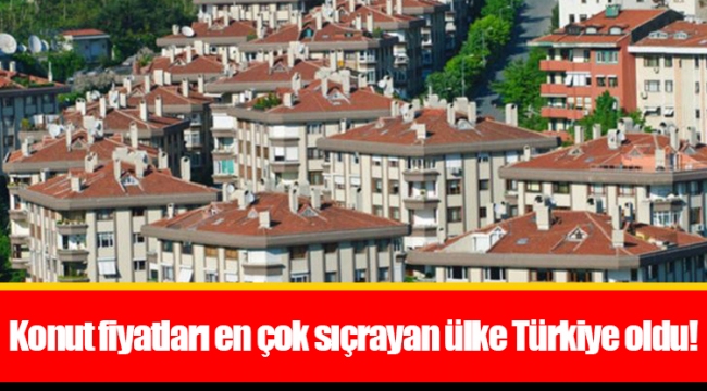 Konut fiyatları en çok sıçrayan ülke Türkiye oldu!