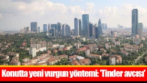 Konutta yeni vurgun yöntemi: 'Tinder avcısı'