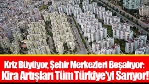 Kriz Büyüyor, Şehir Merkezleri Boşalıyor: Kira Artışları Tüm Türkiye'yi Sarıyor!