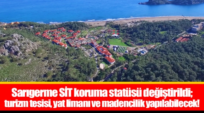 Sarıgerme SİT koruma statüsü değiştirildi; turizm tesisi, yat limanı ve madencilik yapılabilecek!