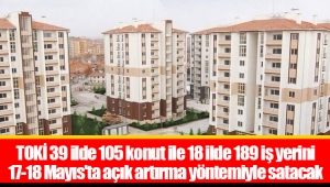 TOKİ 39 ilde 105 konut ile 18 ilde 189 iş yerini 17-18 Mayıs'ta açık artırma yöntemiyle satacak