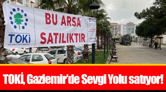 TOKİ, Gaziemir’de Sevgi Yolu satıyor!