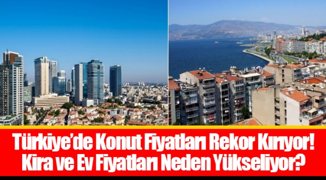 Türkiye'de Konut Fiyatları Rekor Kırıyor! Kira ve Ev Fiyatları Neden Yükseliyor?