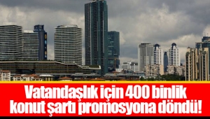 Vatandaşlık için 400 binlik konut şartı promosyona döndü!