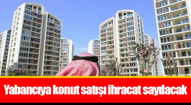 Yabancıya konut satışı ihracat sayılacak