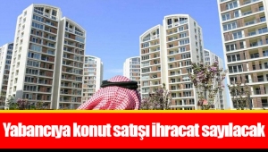 Yabancıya konut satışı ihracat sayılacak