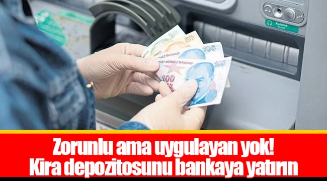 Zorunlu ama uygulayan yok! Kira depozitosunu bankaya yatırın