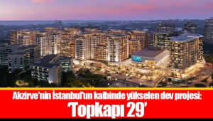 Akzirve'nin İstanbul'un kalbinde yükselen dev projesi: 'Topkapı 29'