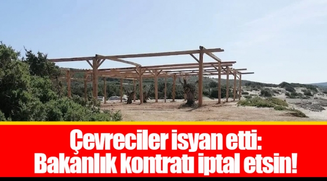 Çevreciler isyan etti: Bakanlık kontratı iptal etsin!