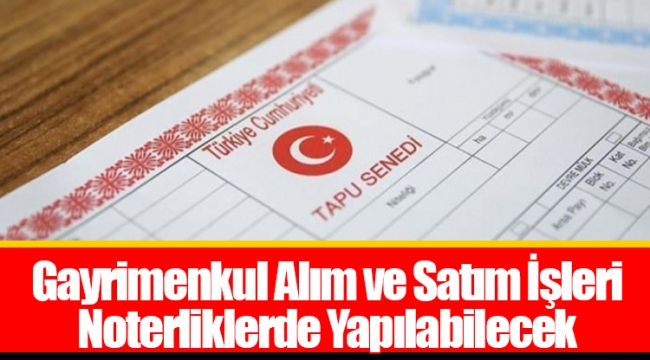 Gayrimenkul Alım ve Satım İşleri Noterliklerde Yapılabilecek