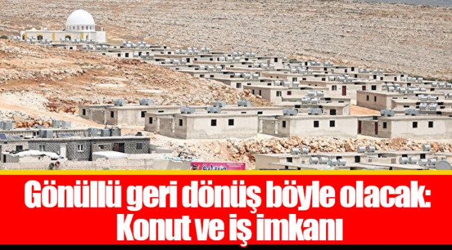 Gönüllü geri dönüş böyle olacak: Konut ve iş imkanı