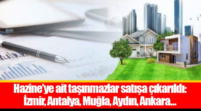 Hazine’ye ait taşınmazlar satışa çıkarıldı: İzmir, Antalya, Muğla, Aydın, Ankara…