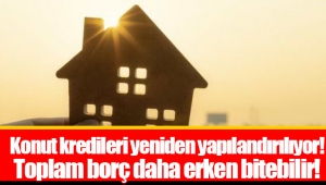 Konut kredileri yeniden yapılandırılıyor! Toplam borç daha erken bitebilir!