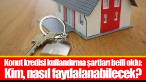 Konut kredisi kullandırma şartları belli oldu: Kim, nasıl faydalanabilecek?