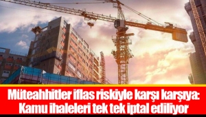 Müteahhitler iflas riskiyle karşı karşıya: Kamu ihaleleri tek tek iptal ediliyor