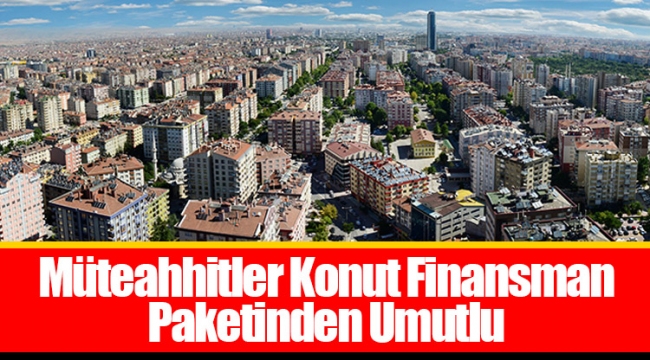 Müteahhitler Konut Finansman Paketinden Umutlu