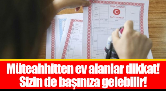 Müteahhitten ev alanlar dikkat! Sizin de başınıza gelebilir! 