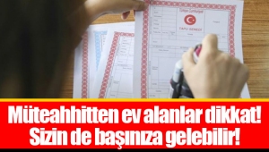 Müteahhitten ev alanlar dikkat! Sizin de başınıza gelebilir! 