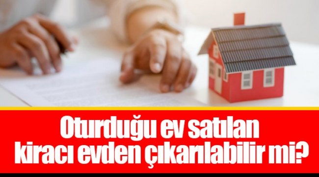 Oturduğu ev satılan kiracı evden çıkarılabilir mi?