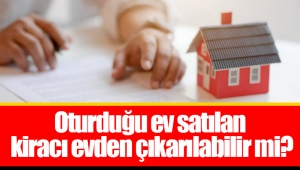 Oturduğu ev satılan kiracı evden çıkarılabilir mi?