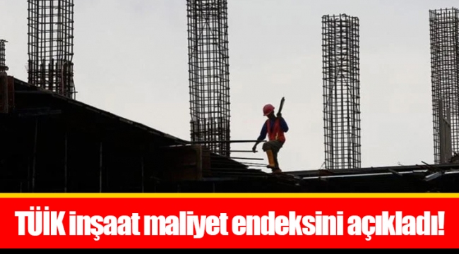 TÜİK inşaat maliyet endeksini açıkladı!