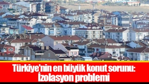 Türkiye'nin en büyük konut sorunu: İzolasyon problemi