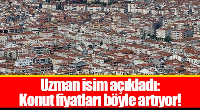 Uzman isim açıkladı: Konut fiyatları böyle artıyor!