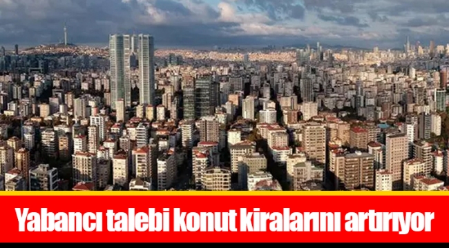 Yabancı talebi konut kiralarını artırıyor