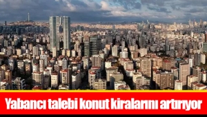 Yabancı talebi konut kiralarını artırıyor