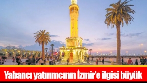 Yabancı yatırımcının İzmir’e ilgisi büyük