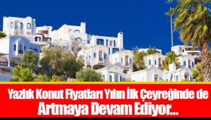 Yazlık Konut Fiyatları Yılın İlk Çeyreğinde de Artmaya Devam Ediyor…