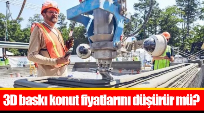 3D baskı konut fiyatlarını düşürür mü?