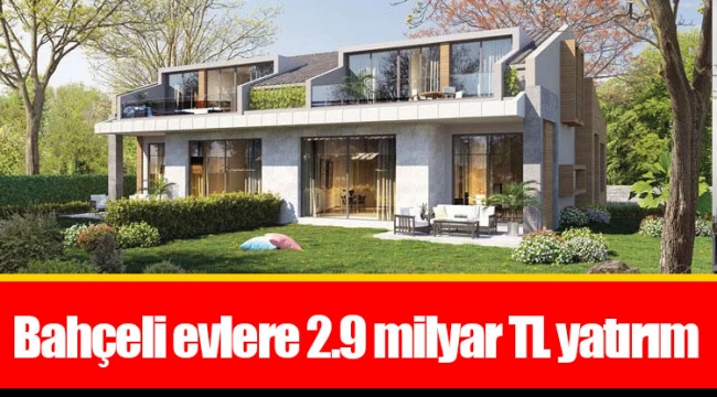 Bahçeli evlere 2.9 milyar TL yatırım