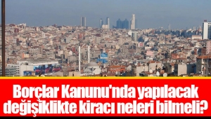 Borçlar Kanunu'nda yapılacak değişiklikte kiracı neleri bilmeli?