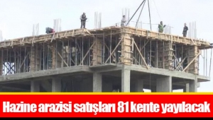 Hazine arazisi satışları 81 kente yayılacak