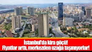 İstanbul'da kira göçü! Fiyatlar arttı, merkezden uzağa taşınıyorlar!